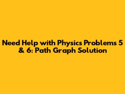 Need Help with Physics Problems 5 & 6: Path Graph Solution