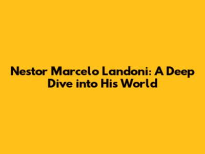 Nestor Marcelo Landoni: A Deep Dive into His World