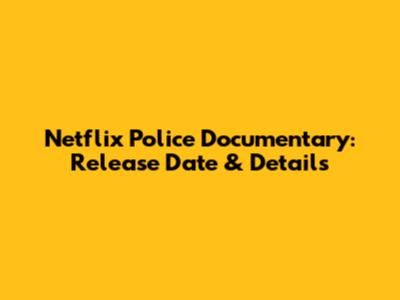 Netflix Police Documentary: Release Date & Details
