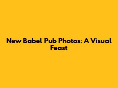 New Babel Pub Photos: A Visual Feast