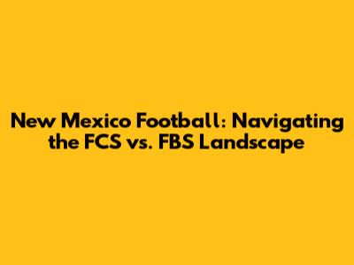 New Mexico Football: Navigating the FCS vs. FBS Landscape