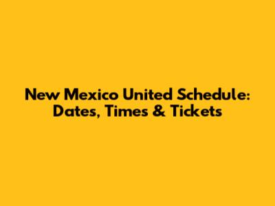 New Mexico United Schedule: Dates, Times & Tickets
