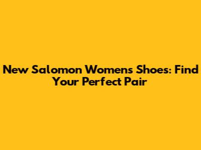 New Salomon Women's Shoes: Find Your Perfect Pair