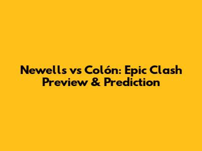Newell's vs Colón: Epic Clash Preview & Prediction
