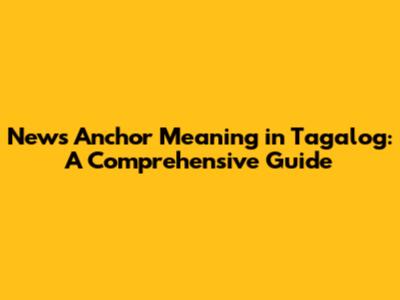 News Anchor Meaning in Tagalog: A Comprehensive Guide