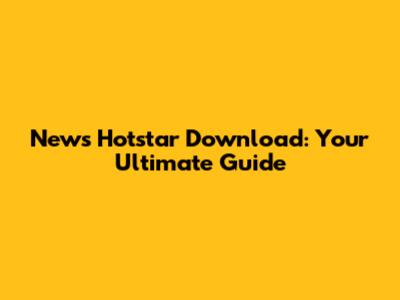News Hotstar Download: Your Ultimate Guide