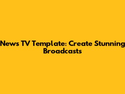 News TV Template: Create Stunning Broadcasts