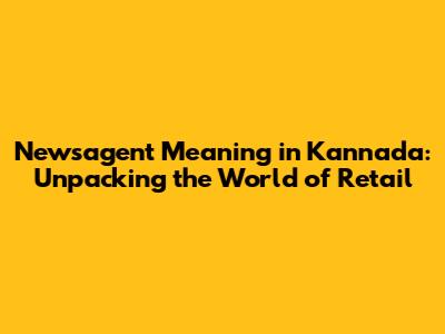 Newsagent Meaning in Kannada: Unpacking the World of Retail