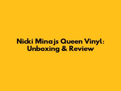 Nicki Minaj's 'Queen' Vinyl: Unboxing & Review