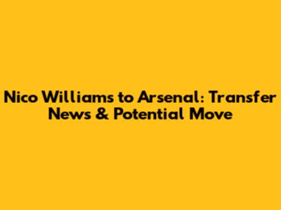 Nico Williams to Arsenal: Transfer News & Potential Move