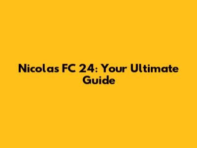 Nicolas FC 24: Your Ultimate Guide