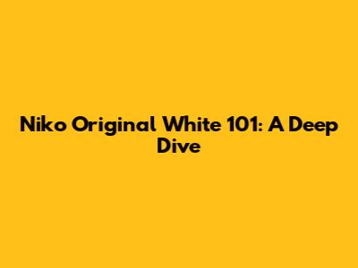 Niko Original White 101: A Deep Dive