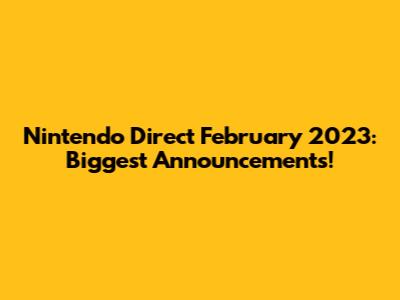 Nintendo Direct February 2023: Biggest Announcements!