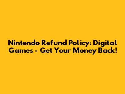 Nintendo Refund Policy: Digital Games - Get Your Money Back!
