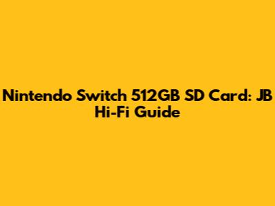 Nintendo Switch 512GB SD Card: JB Hi-Fi Guide