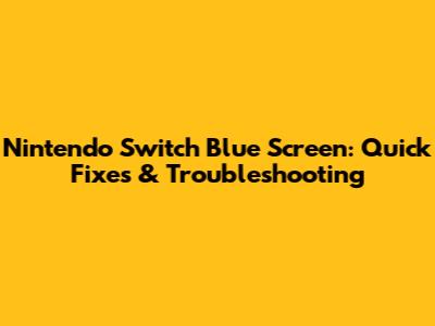 Nintendo Switch Blue Screen: Quick Fixes & Troubleshooting