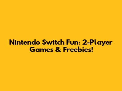 Nintendo Switch Fun: 2-Player Games & Freebies!