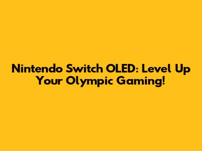 Nintendo Switch OLED: Level Up Your Olympic Gaming!