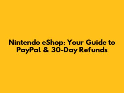 Nintendo eShop: Your Guide to PayPal & 30-Day Refunds