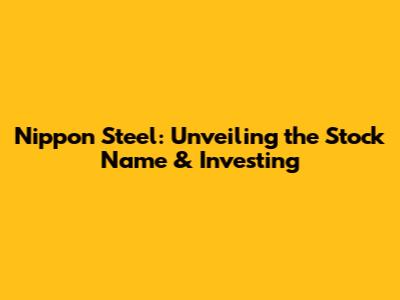 Nippon Steel: Unveiling the Stock Name & Investing