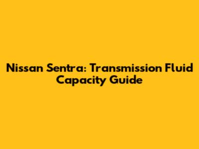 Nissan Sentra: Transmission Fluid Capacity Guide