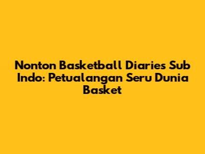 Nonton Basketball Diaries Sub Indo: Petualangan Seru Dunia Basket