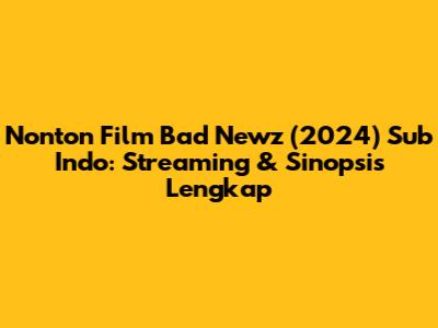 Nonton Film Bad Newz (2024) Sub Indo: Streaming & Sinopsis Lengkap