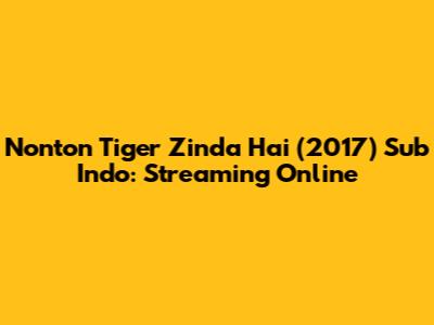 Nonton Tiger Zinda Hai (2017) Sub Indo: Streaming Online
