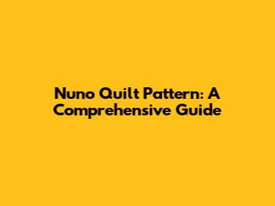 Nuno Quilt Pattern: A Comprehensive Guide