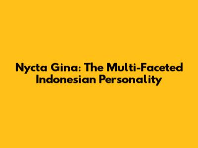 Nycta Gina: The Multi-Faceted Indonesian Personality