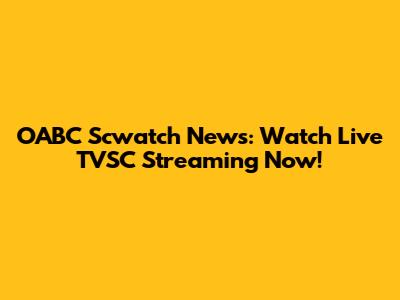 OABC Scwatch News: Watch Live TVSC Streaming Now!