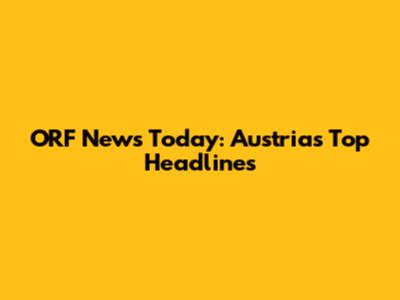 ORF News Today: Austria's Top Headlines
