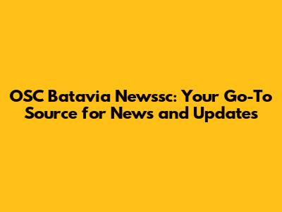 OSC Batavia Newssc: Your Go-To Source for News and Updates
