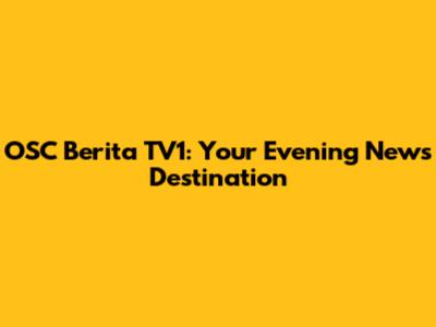 OSC Berita TV1: Your Evening News Destination