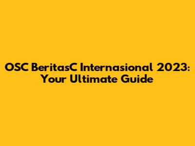 OSC BeritasC Internasional 2023: Your Ultimate Guide