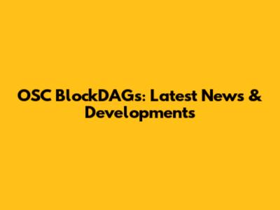 OSC BlockDAGs: Latest News & Developments
