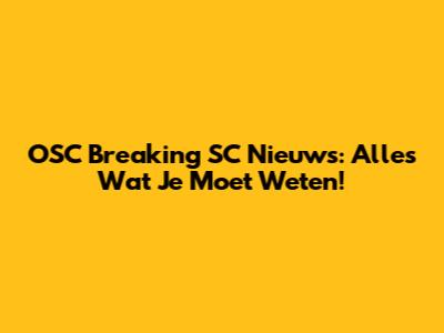 OSC Breaking SC Nieuws: Alles Wat Je Moet Weten!