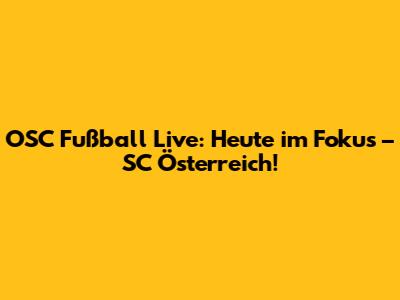 OSC Fußball Live: Heute im Fokus – SC Österreich!