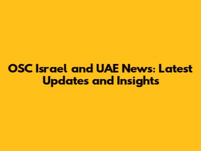 OSC Israel and UAE News: Latest Updates and Insights