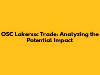 OSC Lakerssc Trade: Analyzing the Potential Impact