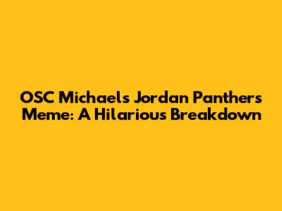 OSC Michael's Jordan Panthers Meme: A Hilarious Breakdown