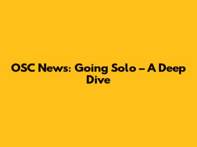 OSC News: Going Solo – A Deep Dive