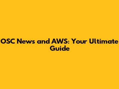 OSC News and AWS: Your Ultimate Guide