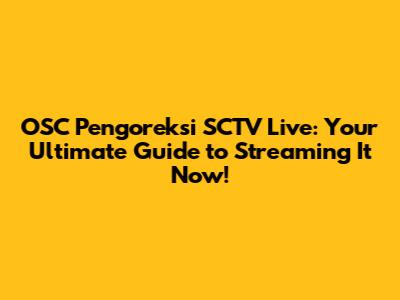 OSC Pengoreksi SCTV Live: Your Ultimate Guide to Streaming It Now!