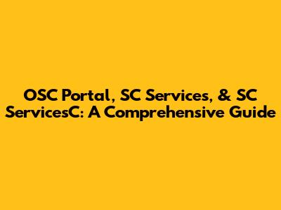 OSC Portal, SC Services, & SC ServicesC: A Comprehensive Guide