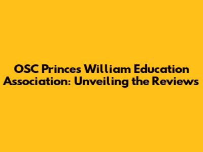 OSC Prince's William Education Association: Unveiling the Reviews