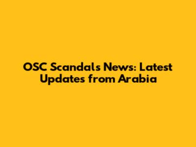 OSC Scandals News: Latest Updates from Arabia