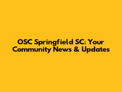OSC Springfield SC: Your Community News & Updates