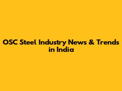 OSC Steel Industry News & Trends in India