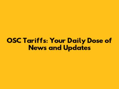 OSC Tariffs: Your Daily Dose of News and Updates